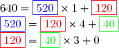 640 = {\color{blue} \fbox{520}}\times1+{\color{red} \fbox{120}}\\ {\color{blue} \fbox{520}}={\color{red} \fbox{120}}\times4+{\color{green} \fbox{40}}\\ {\color{red} \fbox{120}}={\color{green} \fbox{40}}\times3+0